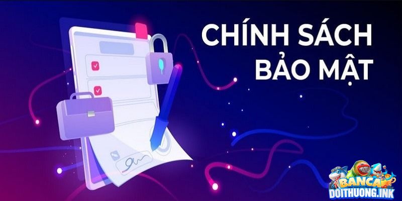 Nội dung chính sách bảo mật bắn cá đổi thưởng