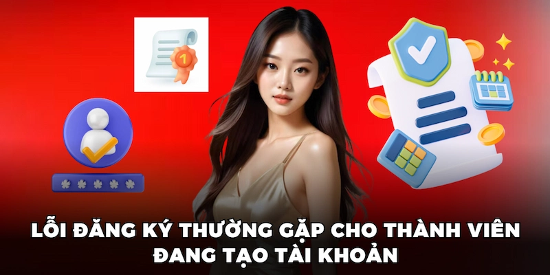 Lỗi đăng ký thường gặp cho thành viên đang tạo tài khoản