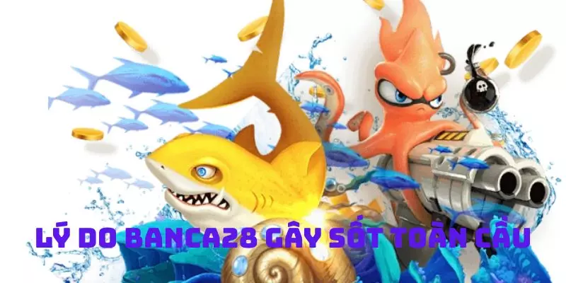 Lý Do Banca28 Gây Sốt Toàn Cầu Gần Đây