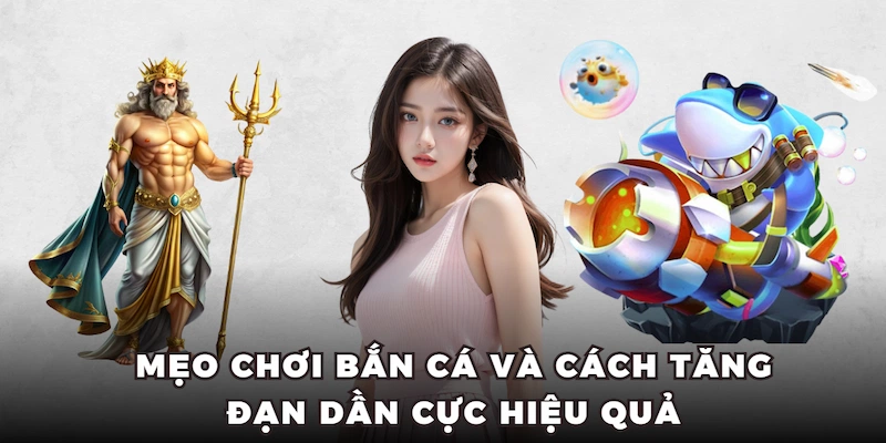 Mẹo chơi bắn cá và cách tăng đạn dần cực hiệu quả